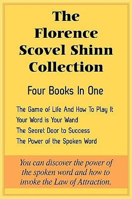 The Florence Scovel Shinn Collection: The Game of Life And How To Play It, Your Word is Your Wand, The Secret Door to Success, The Power of the Spoken by Shinn, Florence Scovel