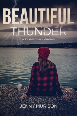 Beautiful Thunder: A Journey Through Grief by Murison, Jenny