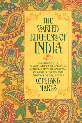 Varied Kitchens of India: Cuisines of the Anglo-Indians of Calcutta, Bengalis, Jews of Calcutta, Kashmiris, Parsis, and Tibetans of Darjeeling by Marks, Copeland