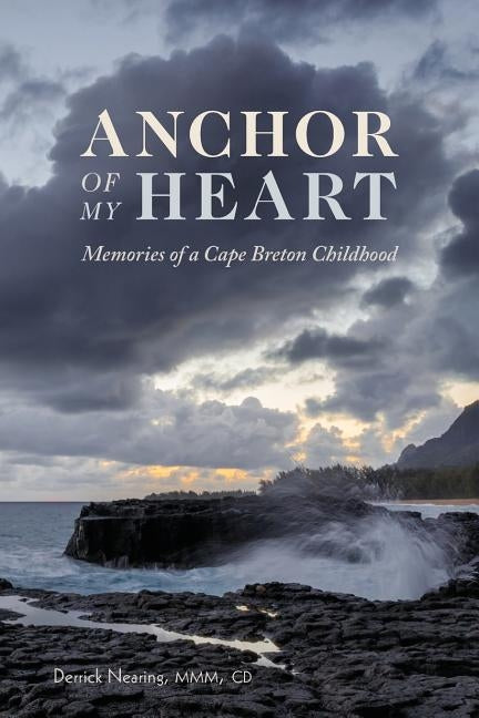 Anchor of My Heart: Memories of a Cape Breton Childhood by Nearing, Derrick