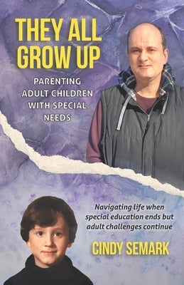 They All Grow Up: Parenting adult children with special needs by Semark, Cindy