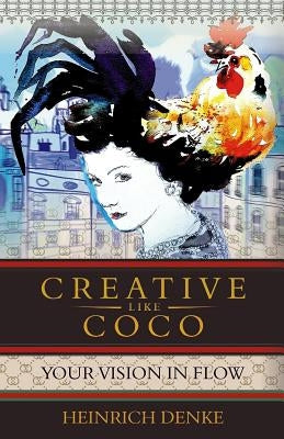 Creative Like Coco: How to get a inspirational flow like Coco Chanel. by Denke, Heinrich