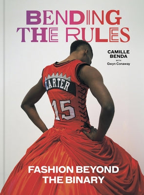 Bending the Rules: Fashion Beyond the Binary by Benda, Camille
