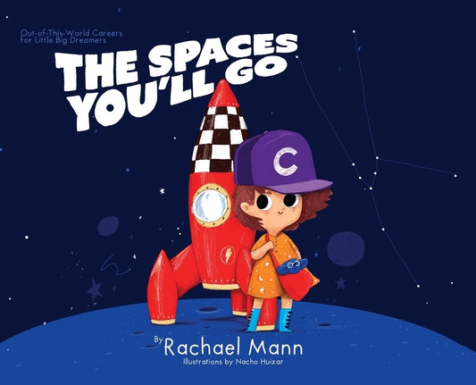 The Spaces You'll Go: Out-of-This-World Careers for Little Big Dreamers by Mann, Rachael