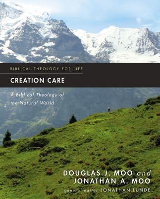 Creation Care: A Biblical Theology of the Natural World by Moo, Douglas J.