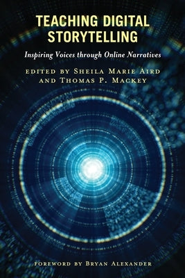 Teaching Digital Storytelling: Inspiring Voices through Online Narratives by Aird, Sheila Marie