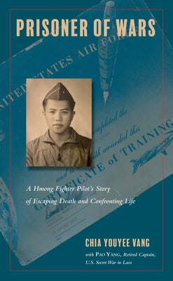 Prisoner of Wars: A Hmong Fighter Pilot's Story of Escaping Death and Confronting Life by Vang, Chia Youyee