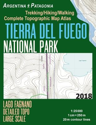 Tierra Del Fuego National Park Lago Fagnano Detailed Topo Large Scale Trekking/Hiking/Walking Complete Topographic Map Atlas Argentina Patagonia 1: 25 by Mazitto, Sergio