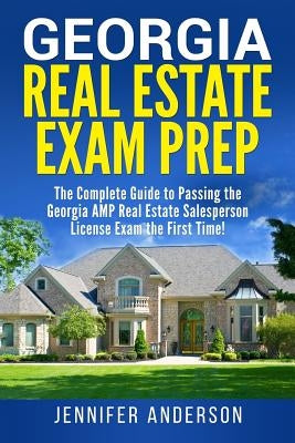 Georgia Real Estate Exam Prep: The Complete Guide to Passing the Georgia AMP Real Estate Salesperson License Exam the First Time! by Anderson, Jennifer