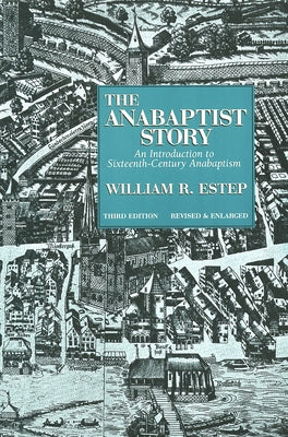 The Anabaptist Story: An Introduction to Sixteenth-Century Anabaptism by Estep, William R.