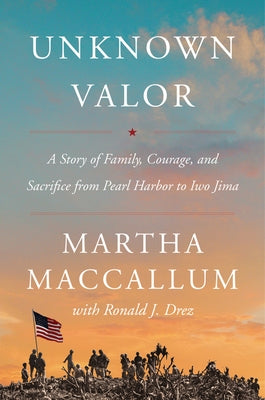 Unknown Valor: A Story of Family, Courage, and Sacrifice from Pearl Harbor to Iwo Jima by MacCallum, Martha