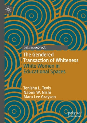 The Gendered Transaction of Whiteness: White Women in Educational Spaces by Tevis, Tenisha L.