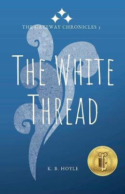 The White Thread: The Gateway Chronicles 3 by Hoyle, K. B.