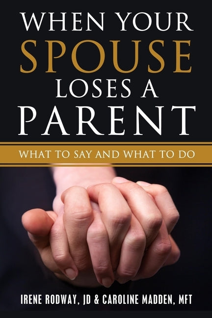 When Your Spouse Loses A Parent: What to Say & What to Do by Madden, Caroline