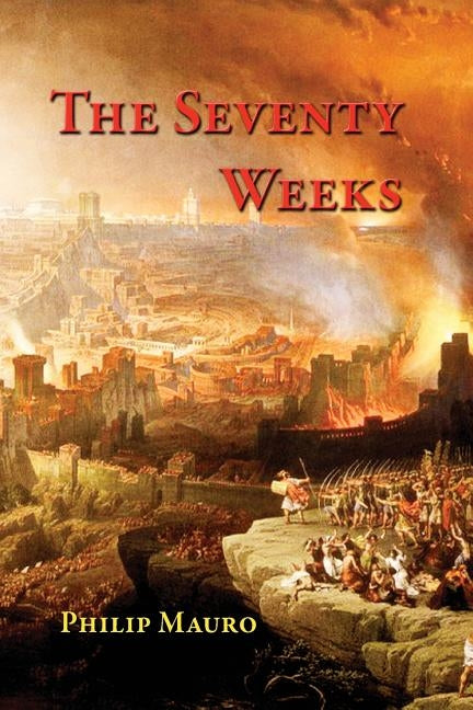 The Seventy Weeks: And the Great Tribulation by Mauro, Philip