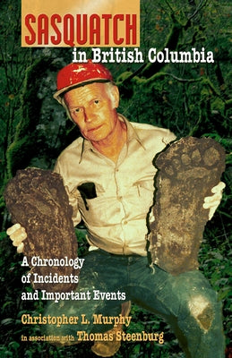 Sasquatch in British Columbia: A Chronology of Incidents & Important Events by Murphy, Chris L.