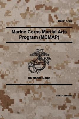 MCRP 3-02B Marine Corps Martial Arts Program (MCMAP): November 2011 by Marine Corps, Headquarters United States