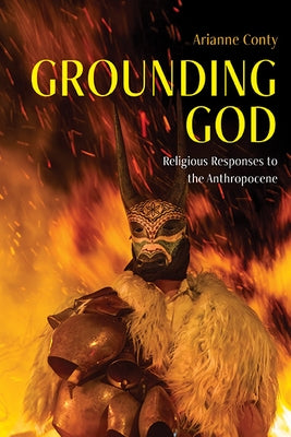 Grounding God: Religious Responses to the Anthropocene by Conty, Arianne Fran?oise