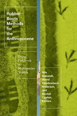 Rubber Boots Methods for the Anthropocene: Doing Fieldwork in Multispecies Worlds by Andersen, Astrid Oberborbeck