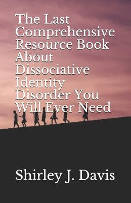 The Last Comprehensive Resource Book About Dissociative Identity Disorder You Will Ever Need by Davis, Shirley J. Jean