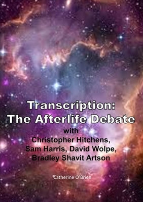 Transcription: The Afterlife Debate with Christopher Hitchens, Sam Harris, David Wolpe, Bradley Shavit Artson by O'Brien, Catherine