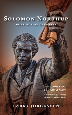 Solomon Northup -- Hope Out of Darkness: Commemorating "12 Years a Slave" by Jorgensen, Larry