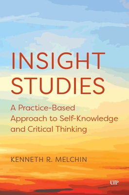 Insight Studies: A Practice-Based Approach to Self-Knowledge and Critical Thinking by Melchin, Kenneth