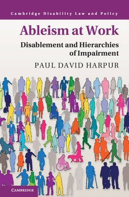 Ableism at Work: Disablement and Hierarchies of Impairment by Harpur, Paul David