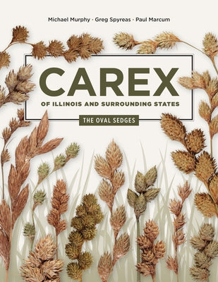 Carex of Illinois and Surrounding States: The Oval Sedges by Murphy, Michael