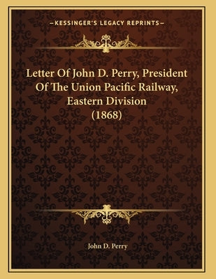 Letter Of John D. Perry, President Of The Union Pacific Railway, Eastern Division (1868) by Perry, John D.