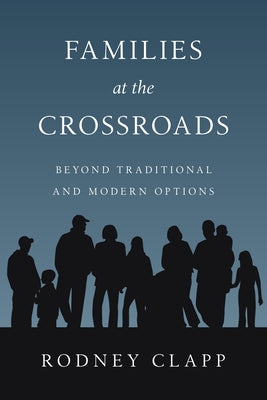 Families at the Crossroads: Beyond Tradition Modern Options by Clapp, Rodney R.