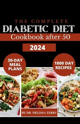 The Complete Diabetic Diet Cookbook After 50 2024: 1800 Day Delicious & Healthy Meals for Managing Type 1 and Type 2 Diabetes, Prediabetes, and Newly by Terry, Melissa