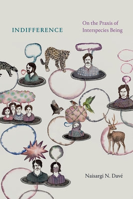 Indifference: On the PRAXIS of Interspecies Being by Dav&#195;&#169;, Naisargi N.