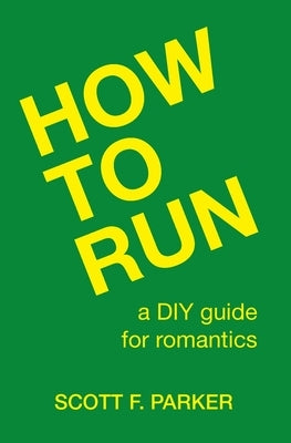 How to Run: A DIY Guide for Romantics by Parker, Scott F.