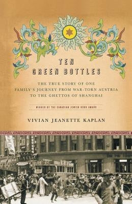 Ten Green Bottles: The True Story of One Family's Journey from War-Torn Austria to the Ghettos of Shanghai by Kaplan, Vivian Jeanette