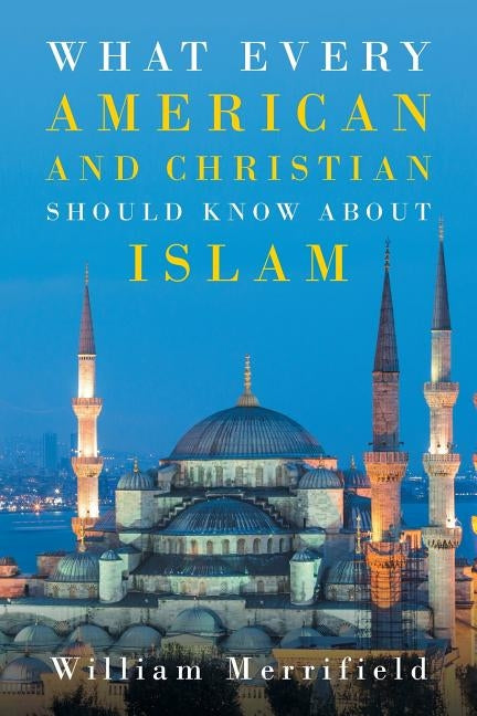 What Every American and Christian Should Know about Islam by Merrifield, William