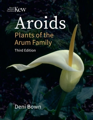 Aroids: Plants of the Arum Family, Third Edition by Bown, Deni