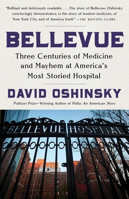 Bellevue: Three Centuries of Medicine and Mayhem at America's Most Storied Hospital by Oshinsky, David