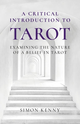 A Critical Introduction to Tarot: Examining the Nature of a Belief in Tarot by Kenny, Simon