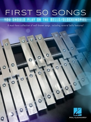 First 50 Songs You Should Play on the Bells/Glockenspiel: A Must-Have Collection of Well-Known Songs, Including Several Bells Features! by Hal Leonard Corp