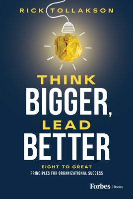 Think Bigger, Lead Better: Eight to Great Principles for Organizational Success by Tollakson, Rick