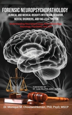 Forensic Neuropsychopathology: Clinical and Medical Insights into Brain-Behavior, Mental Disorders, and the Legal System Vol. 3 by M. Chouraeshkenazi, Monique