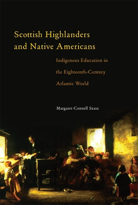 Scottish Highlanders and Native Americans: Indigenous Education in the Eighteenth-Century Atlantic World by Szasz, Margaret C.