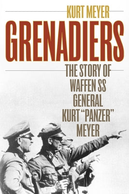 Grenadiers: The Story of Waffen SS General Kurt "Panzer" Meyer by Meyer, Kurt