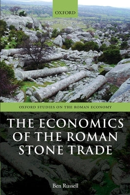 The Economics of the Roman Stone Trade by Russell, Ben