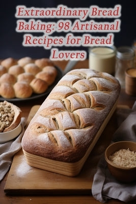 Extraordinary Bread Baking: 98 Artisanal Recipes for Bread Lovers by Hub, Savory Flavor