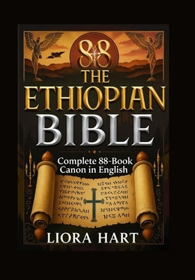 The Ethiopian Bible: Complete 88-Book Canon in English: Ancient Scriptures Lost to the West - Now Fully Translated and Unveiled by Hart, Liora