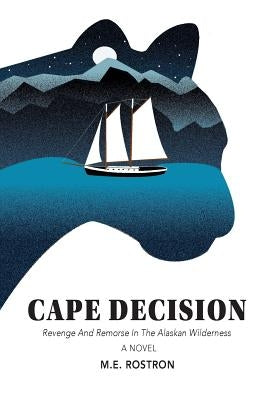 Cape Decision: Revenge and Remorse in the Alaskan Wilderness by Rostron, M. E.