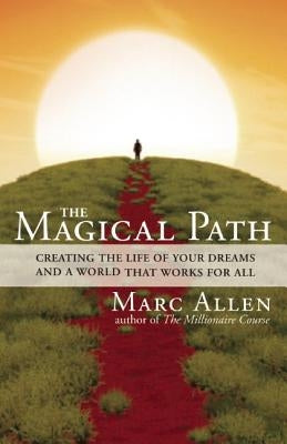 The Magical Path: Creating the Life of Your Dreams and a World That Works for All by Allen, Marc