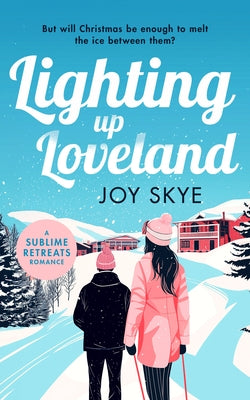 Lighting Up Loveland: A Feel-Good Romantic Festive Comedy by Skye, Joy